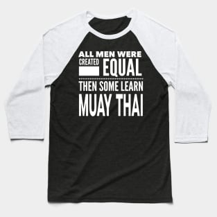 ALL MEN WERE CREATED EQUAL THEN SOME LEARN MUAY THAI Martial Arts Man Statement Gift Baseball T-Shirt
